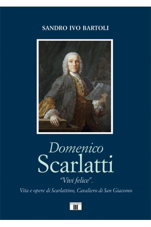 DOMENICO SCARLATTI. “Vivi felice”. Vita e opere di Scarlattino, Cavaliero di San Giacomo